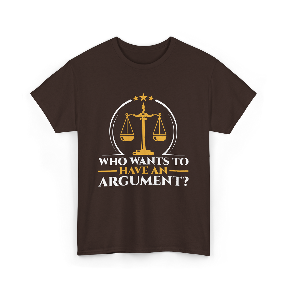 Who Wants To Have Argument Law T-Shirt - Dark Chocolate