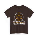 Who Wants To Have Argument Law T-Shirt - Dark Chocolate