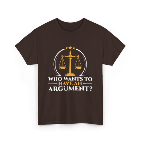 Who Wants To Have Argument Law T-Shirt - Dark Chocolate