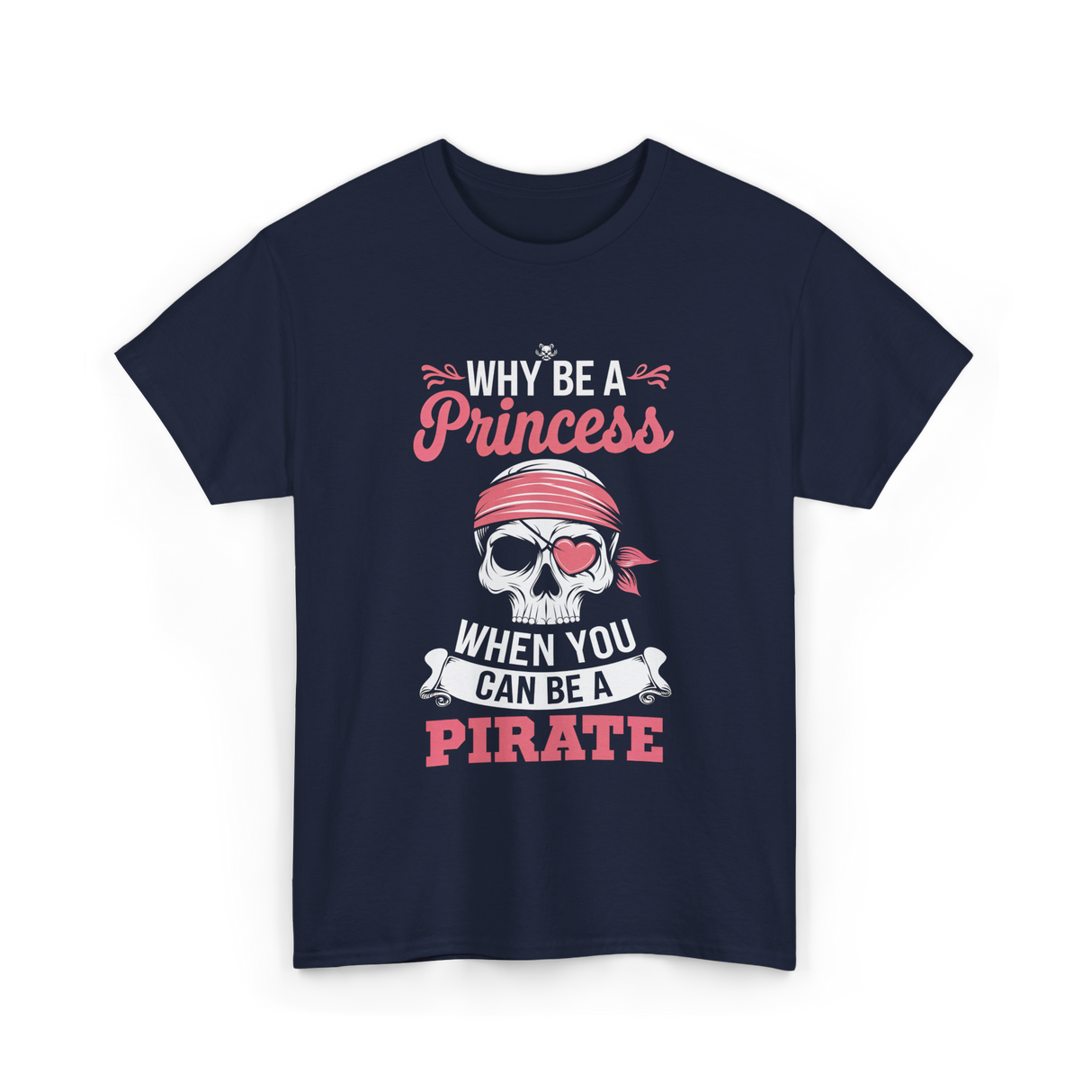 Why Be A Pirate T-Shirt - Navy