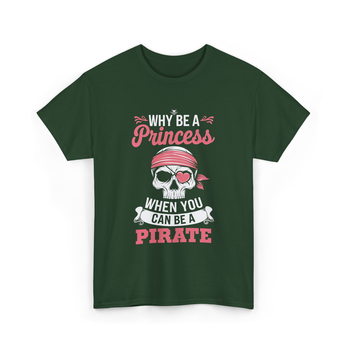 Why Be A Pirate T-Shirt - Forest Green