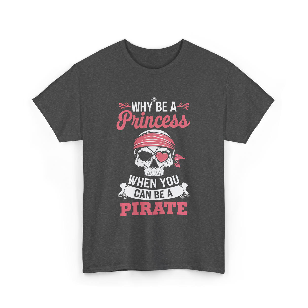 Why Be A Pirate T-Shirt - Dark Heather