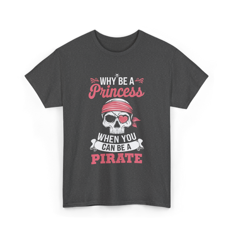 Why Be A Pirate T-Shirt - Dark Heather