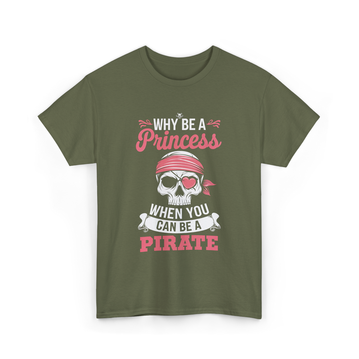 Why Be A Pirate T-Shirt - Military Green