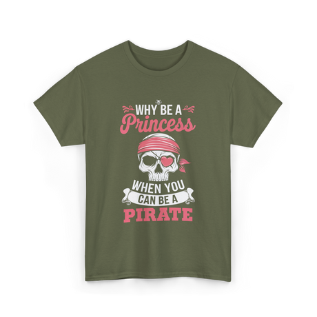 Why Be A Pirate T-Shirt - Military Green