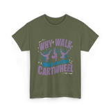 Why Walk When You Can Cartwheel Tumbling T-Shirt - Military Green