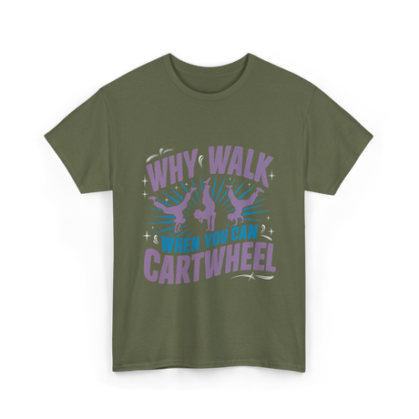 Why Walk When You Can Cartwheel Tumbling T-Shirt - Military Green