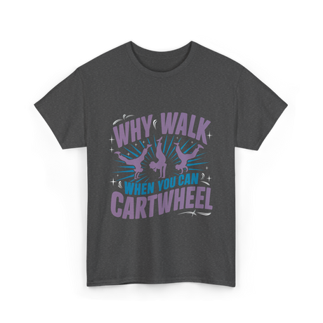 Why Walk When You Can Cartwheel Tumbling T-Shirt - Dark Heather