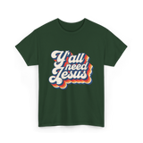 Y'all Need Jesus Christian Faith T-Shirt - Forest Green