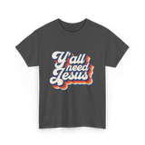 Y'all Need Jesus Christian Faith T-Shirt - Dark Heather