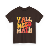 Y'all Need Math Math Education T-Shirt - Dark Chocolate