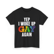 Yep I Woke Up Gay LGBTQ T-Shirt - Black