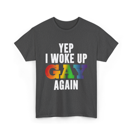 Yep I Woke Up Gay LGBTQ T-Shirt - Dark Heather