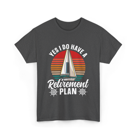 Yes I Do Have A Retirement Plan Sailing T-Shirt - Dark Heather