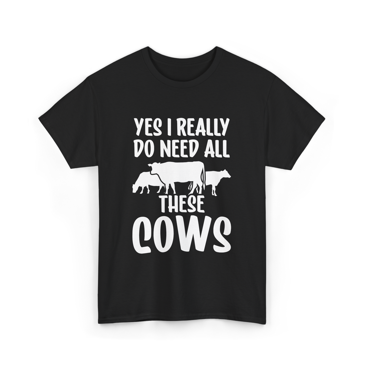 Yes I Really Do Need Cows Animals T-Shirt - Black