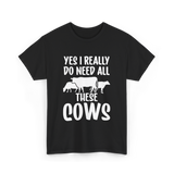 Yes I Really Do Need Cows Animals T-Shirt - Black