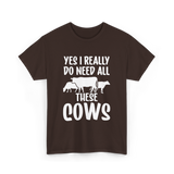 Yes I Really Do Need Cows Animals T-Shirt - Dark Chocolate