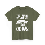 Yes I Really Do Need Cows Animals T-Shirt - Military Green