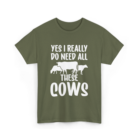 Yes I Really Do Need Cows Animals T-Shirt - Military Green