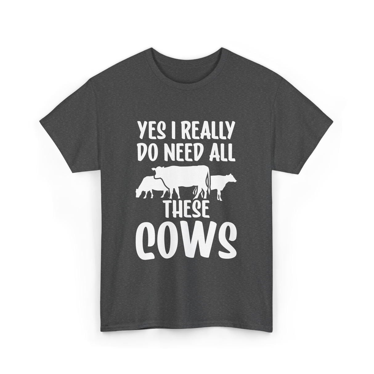 Yes I Really Do Need Cows Animals T-Shirt - Dark Heather