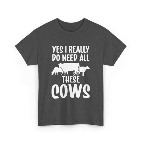 Yes I Really Do Need Cows Animals T-Shirt - Dark Heather