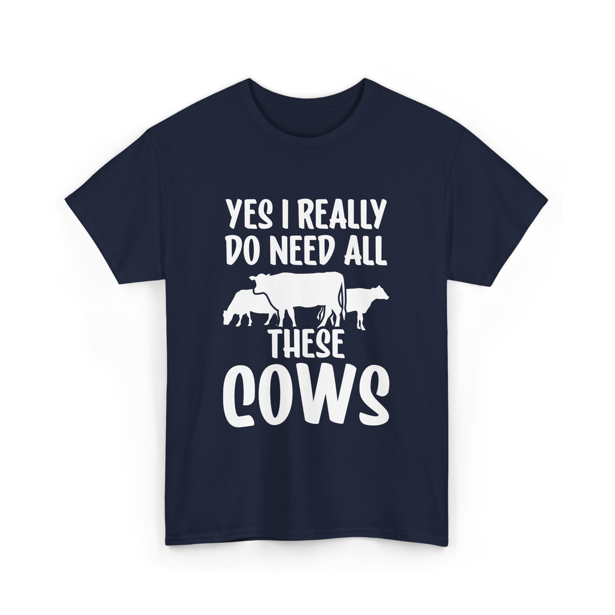 Yes I Really Do Need Cows Animals T-Shirt - Navy