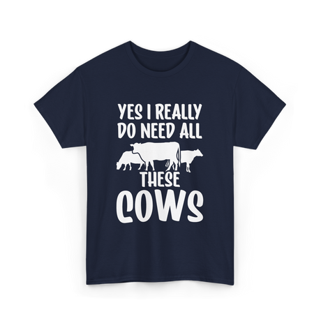 Yes I Really Do Need Cows Animals T-Shirt - Navy