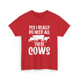 Yes I Really Do Need Cows Animals T-Shirt - Red