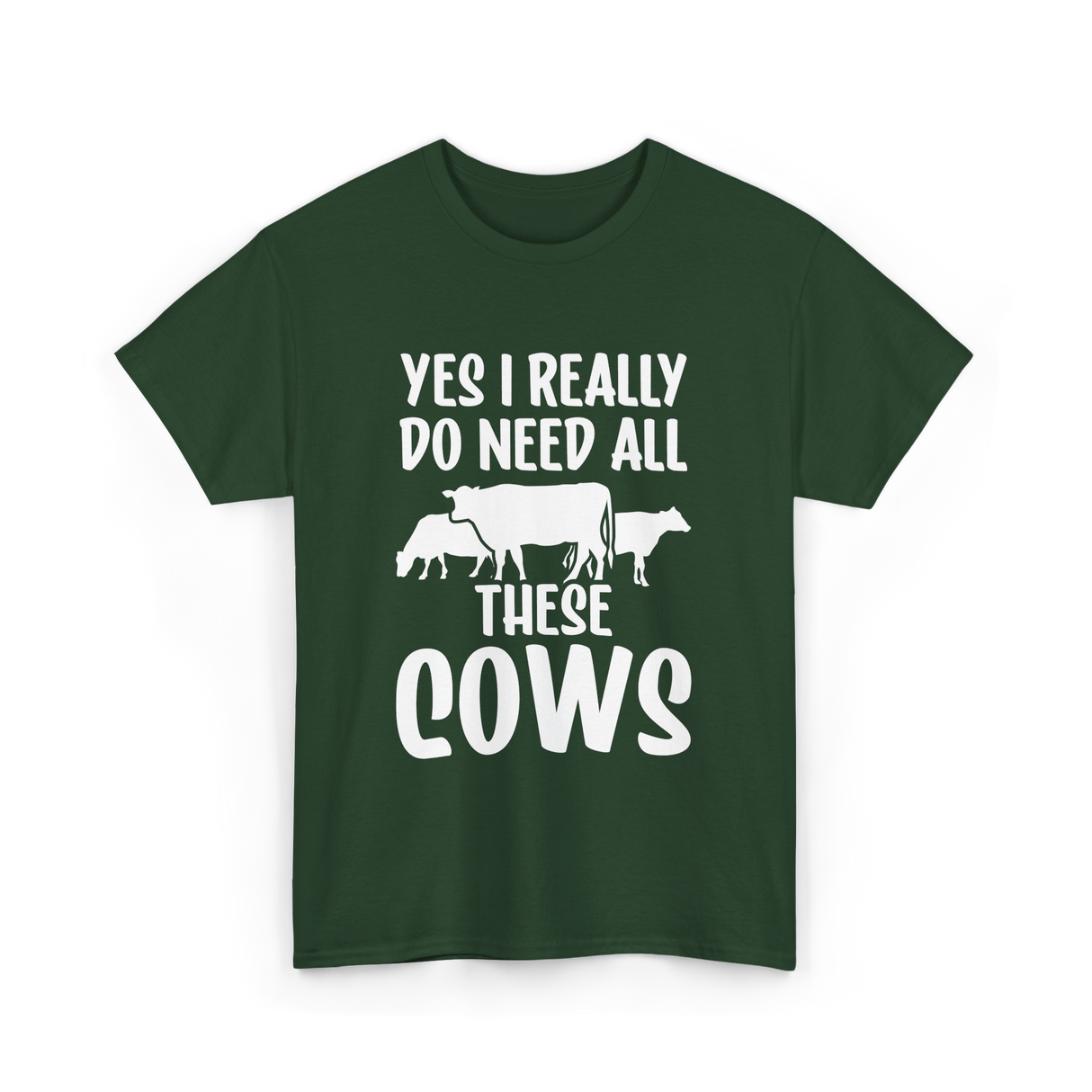 Yes I Really Do Need Cows Animals T-Shirt - Forest Green