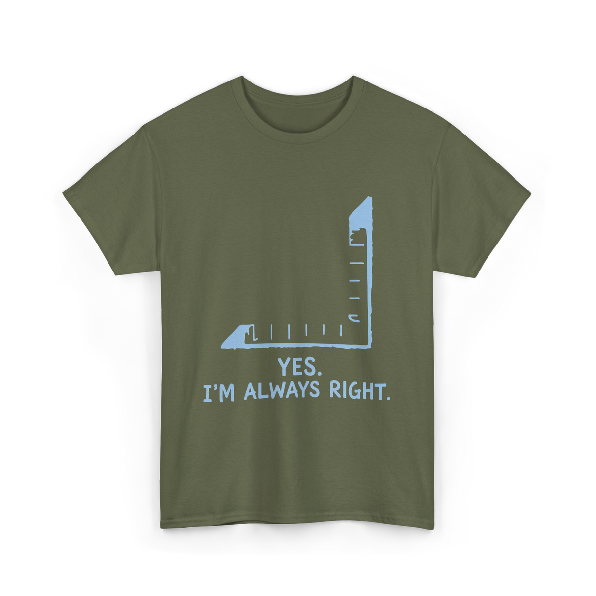 Yes I'm Always Right Math Teacher T-Shirt - Military Green