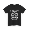 You Can Find Me Garage Mechanic T-Shirt - Black