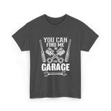 You Can Find Me Garage Mechanic T-Shirt - Dark Heather