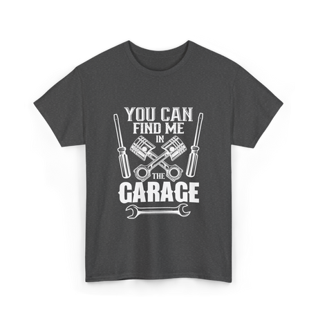 You Can Find Me Garage Mechanic T-Shirt - Dark Heather