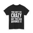 You Can't Fix Crazy Divorce T-Shirt - Black