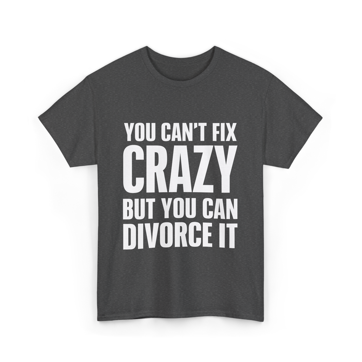 You Can't Fix Crazy Divorce T-Shirt - Dark Heather