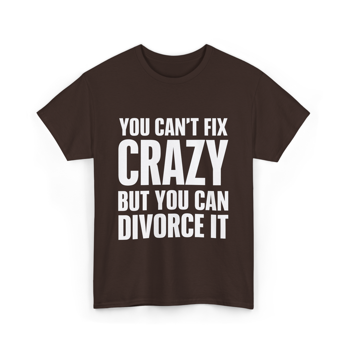 You Can't Fix Crazy Divorce T-Shirt - Dark Chocolate