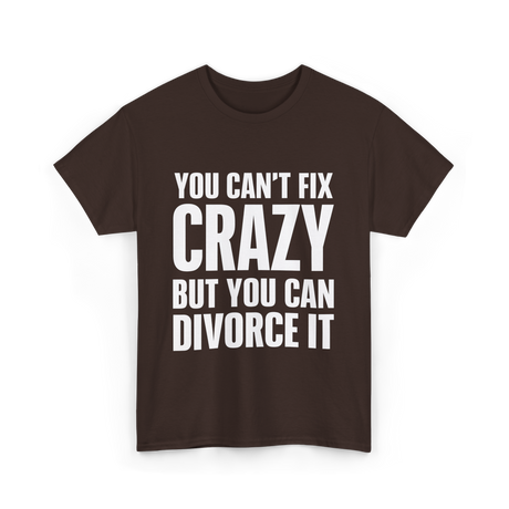 You Can't Fix Crazy Divorce T-Shirt - Dark Chocolate