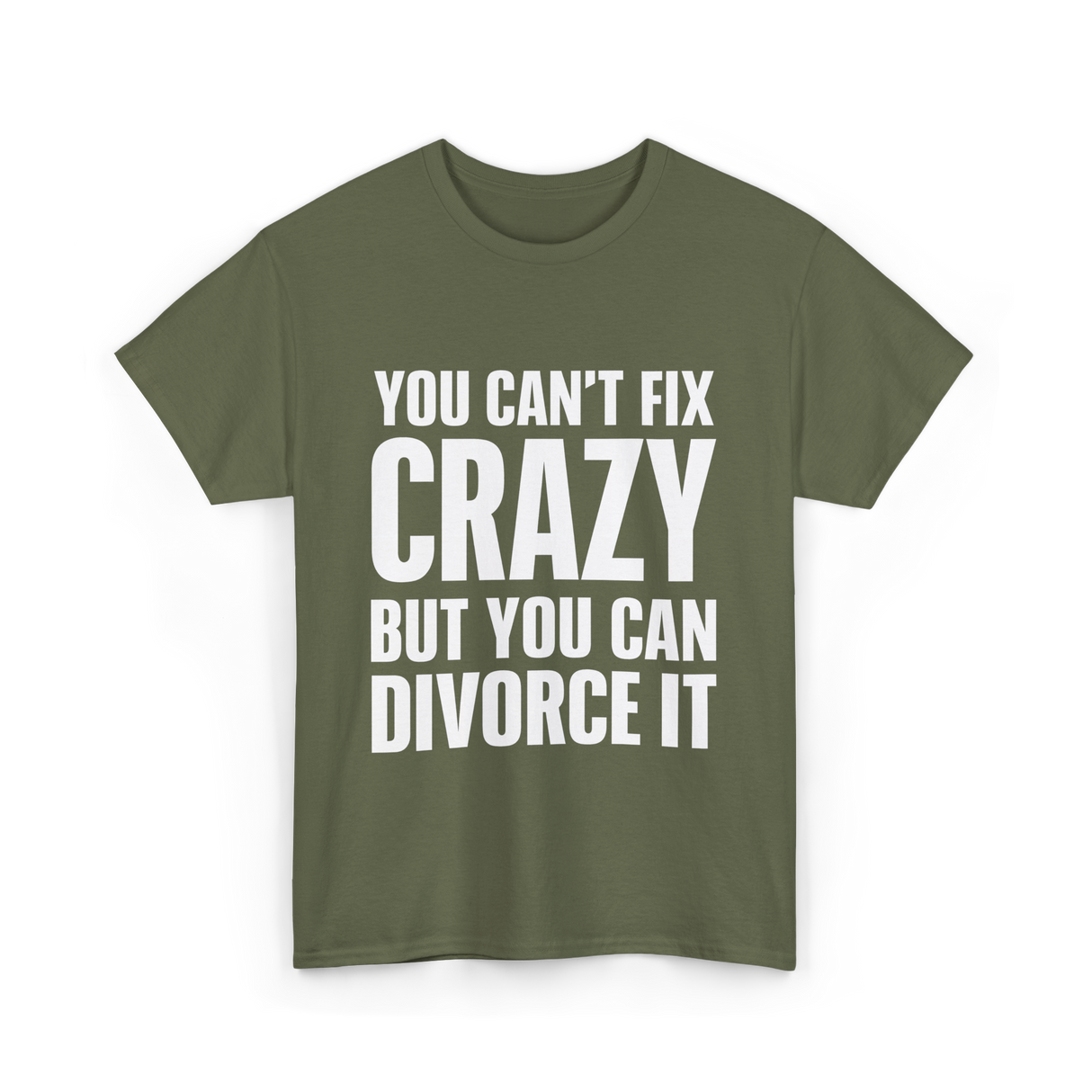 You Can't Fix Crazy Divorce T-Shirt - Military Green