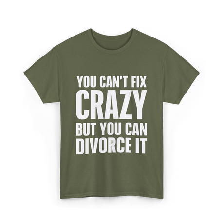 You Can't Fix Crazy Divorce T-Shirt - Military Green