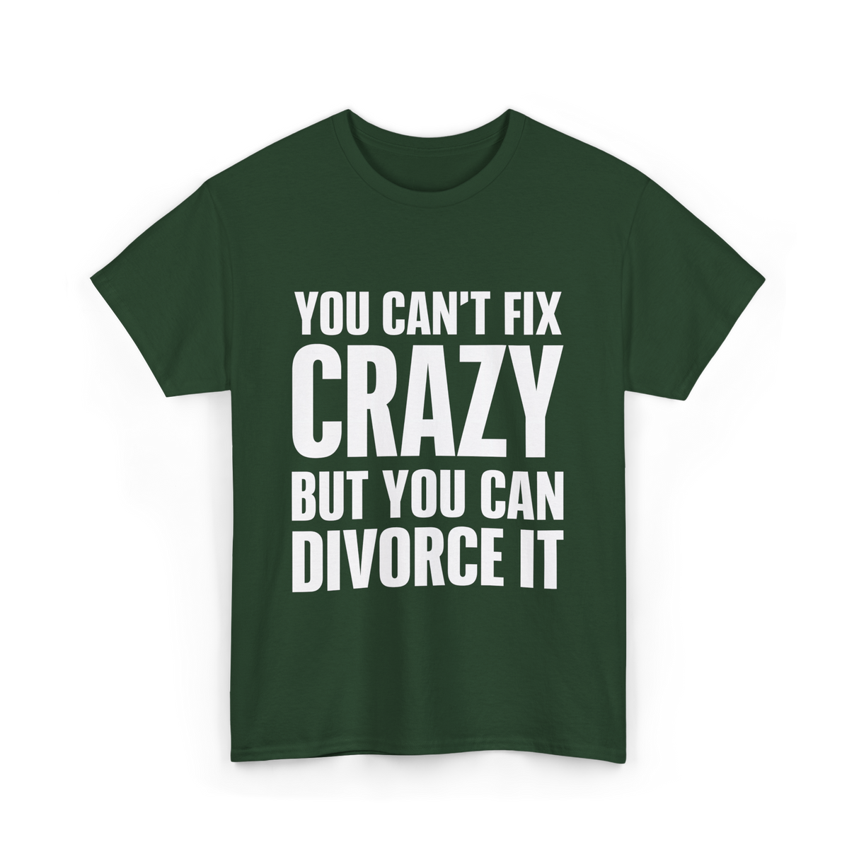 You Can't Fix Crazy Divorce T-Shirt - Forest Green