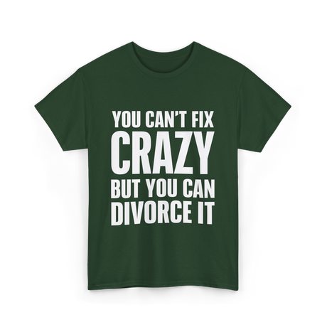 You Can't Fix Crazy Divorce T-Shirt - Forest Green