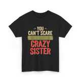 You Cant Scare Me Crazy Sister T-Shirt - Black