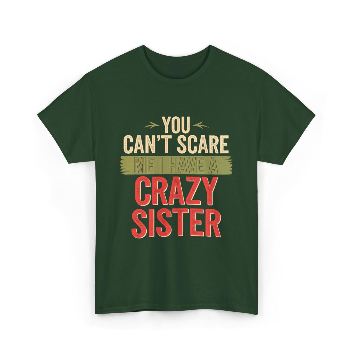 You Cant Scare Me Crazy Sister T-Shirt - Forest Green