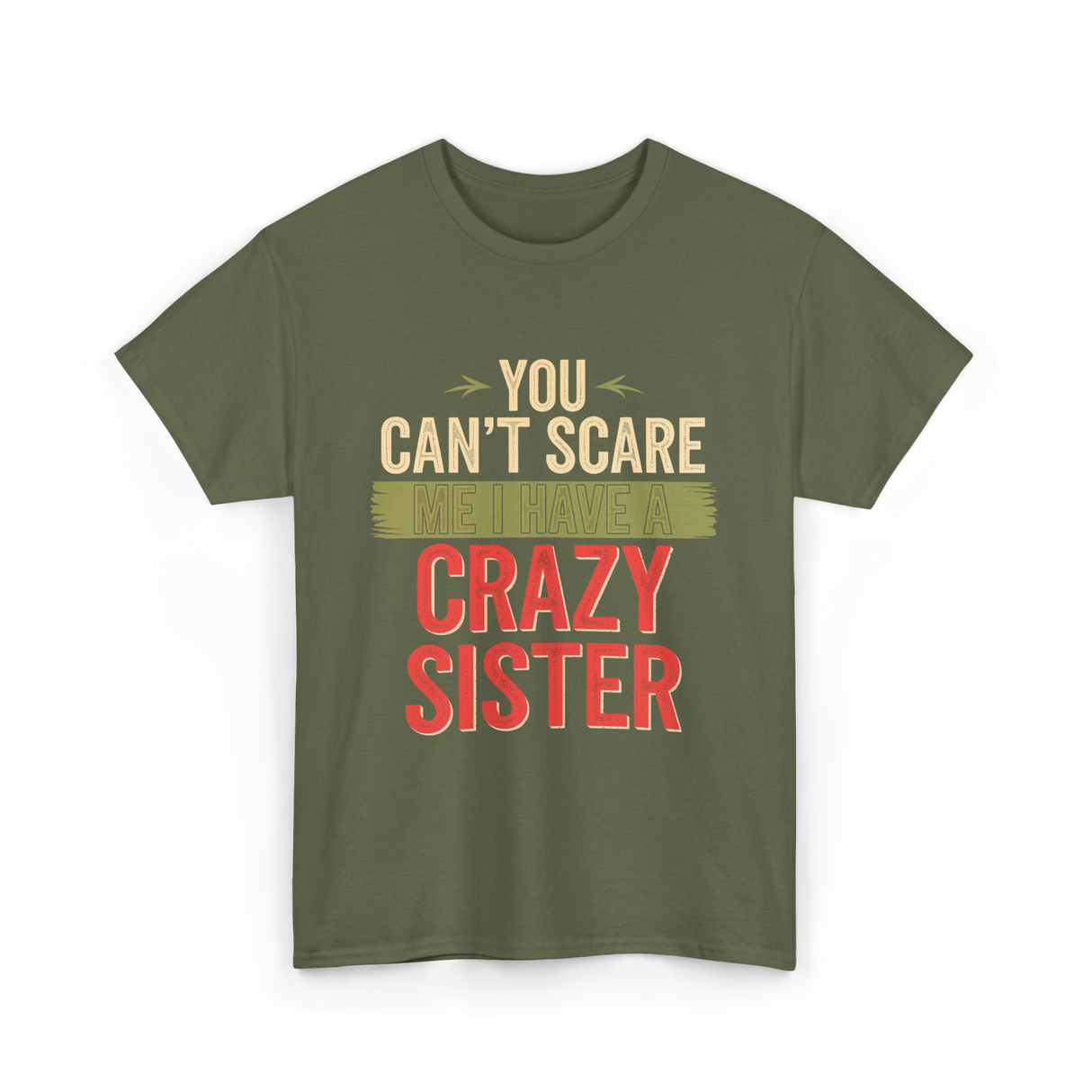 You Cant Scare Me Crazy Sister T-Shirt - Military Green