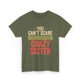 You Cant Scare Me Crazy Sister T-Shirt - Military Green