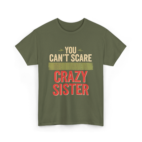 You Cant Scare Me Crazy Sister T-Shirt - Military Green