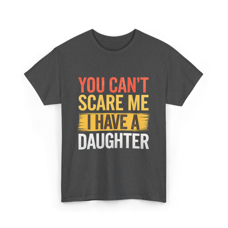 You Can't Scare Me Daughter Dad T-Shirt - Dark Heather