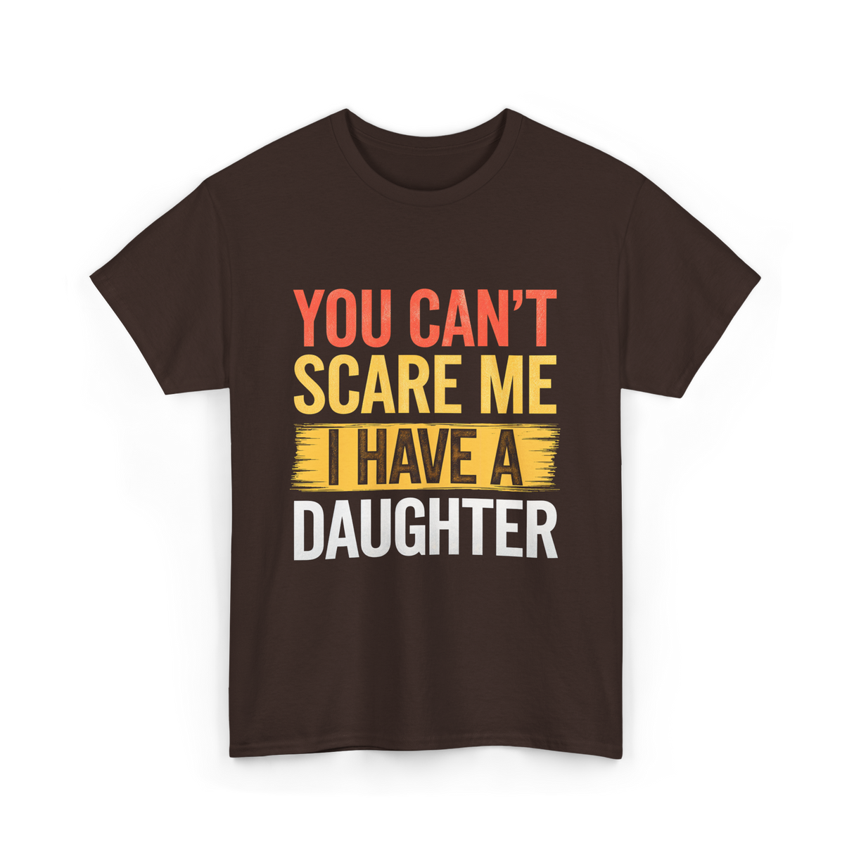 You Can't Scare Me Daughter Dad T-Shirt - Dark Chocolate