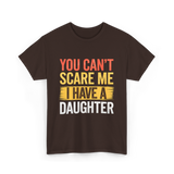 You Can't Scare Me Daughter Dad T-Shirt - Dark Chocolate