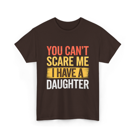 You Can't Scare Me Daughter Dad T-Shirt - Dark Chocolate